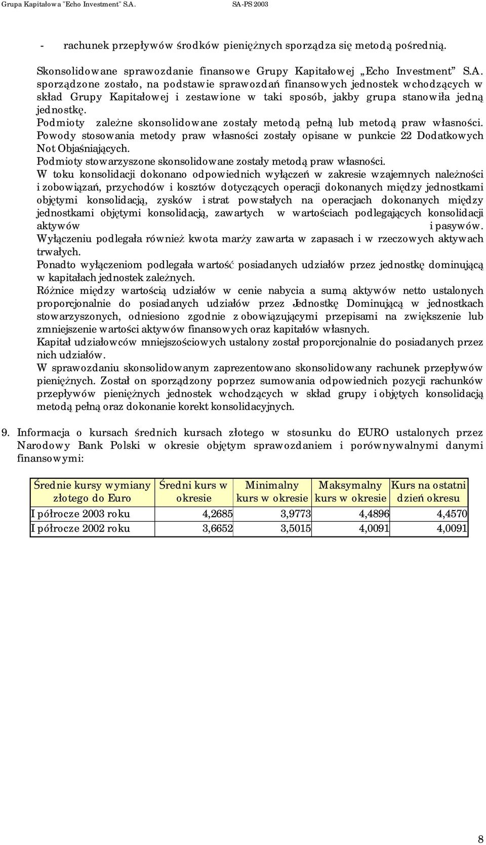 Podmioty zależne skonsolidowane zostały metodą pełną lub metodą praw własności. Powody stosowania metody praw własności zostały opisane w punkcie 22 Dodatkowych Not Objaśniających.