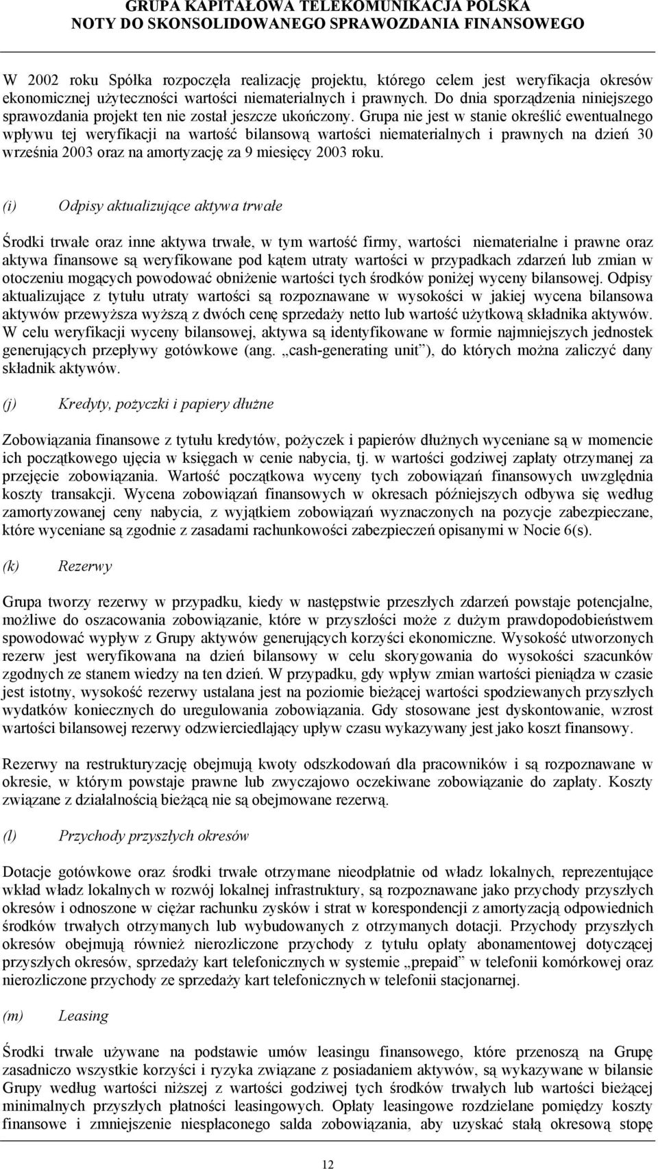 Grupa nie jest w stanie określić ewentualnego wpływu tej weryfikacji na wartość bilansową wartości niematerialnych i prawnych na dzień 30 września 2003 oraz na amortyzację za 9 miesięcy 2003 roku.