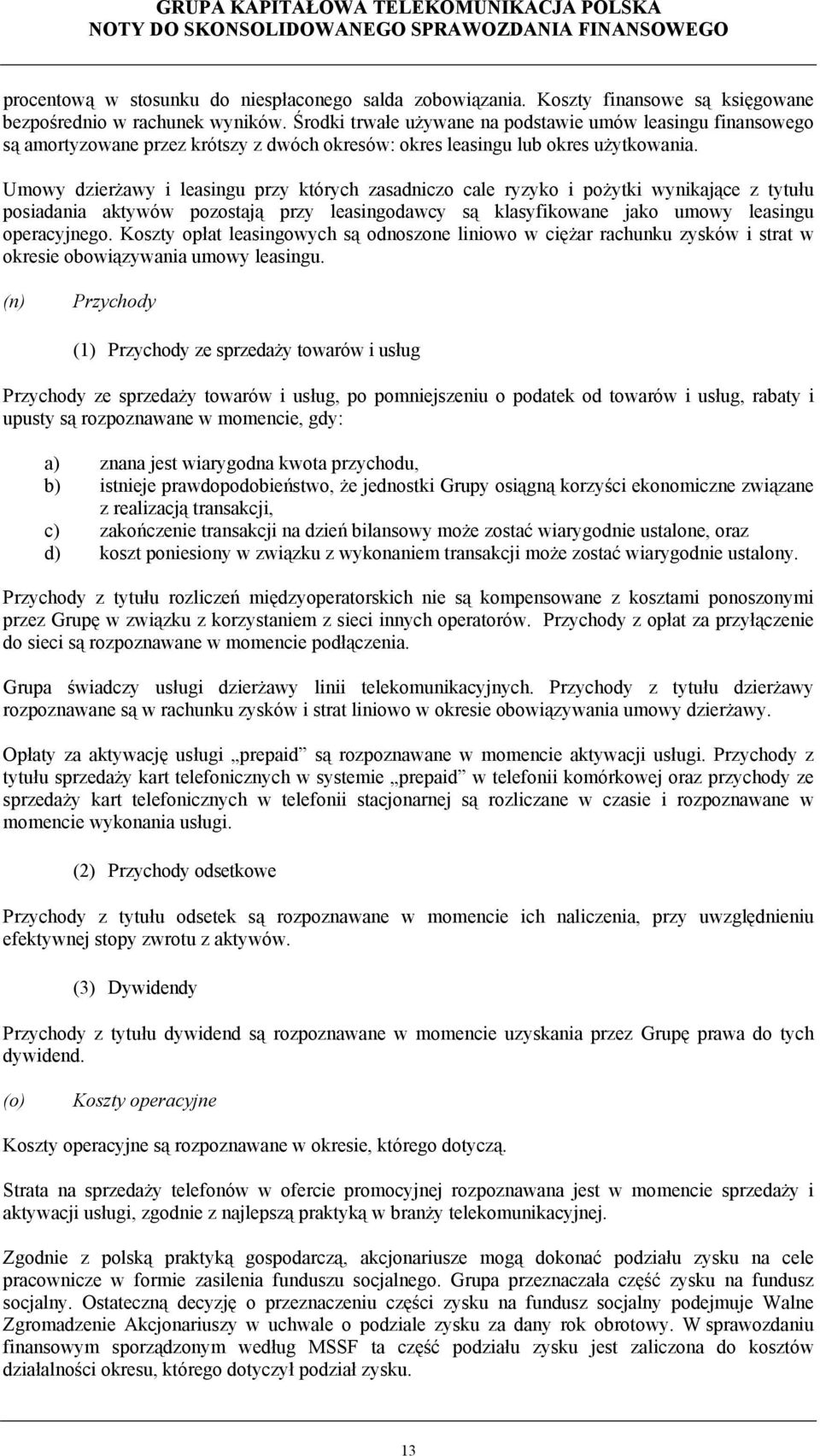 Umowy dzierżawy i leasingu przy których zasadniczo cale ryzyko i pożytki wynikające z tytułu posiadania aktywów pozostają przy leasingodawcy są klasyfikowane jako umowy leasingu operacyjnego.