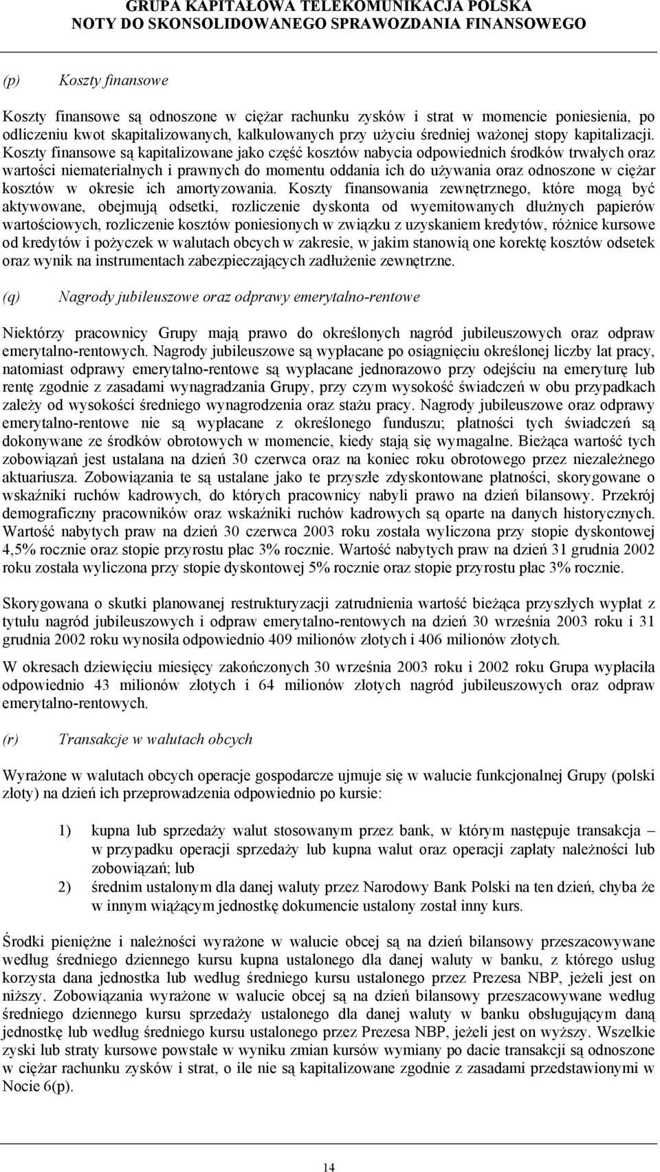 Koszty finansowe są kapitalizowane jako część kosztów nabycia odpowiednich środków trwałych oraz wartości niematerialnych i prawnych do momentu oddania ich do używania oraz odnoszone w ciężar kosztów