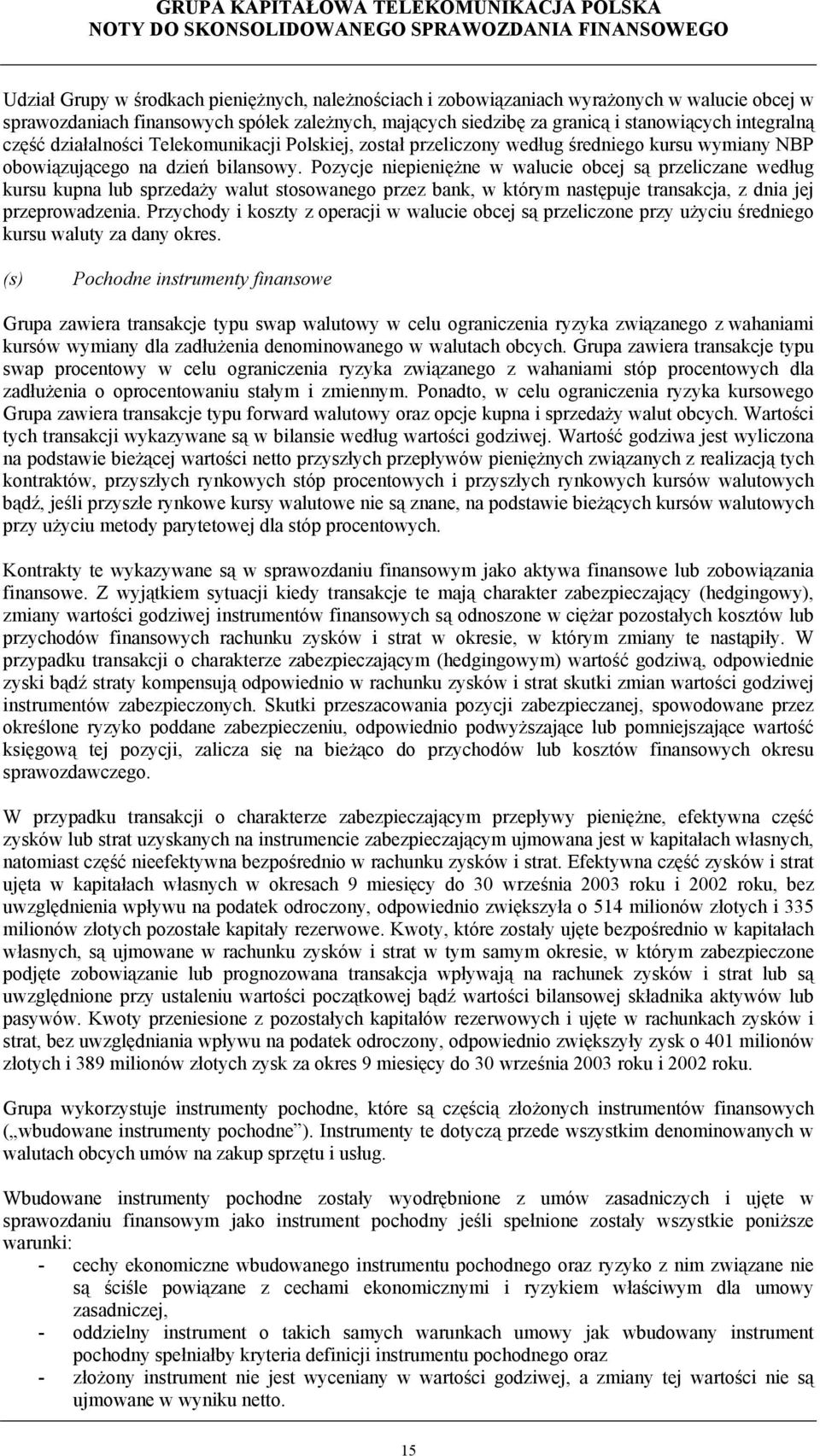 Pozycje niepieniężne w walucie obcej są przeliczane według kursu kupna lub sprzedaży walut stosowanego przez bank, w którym następuje transakcja, z dnia jej przeprowadzenia.