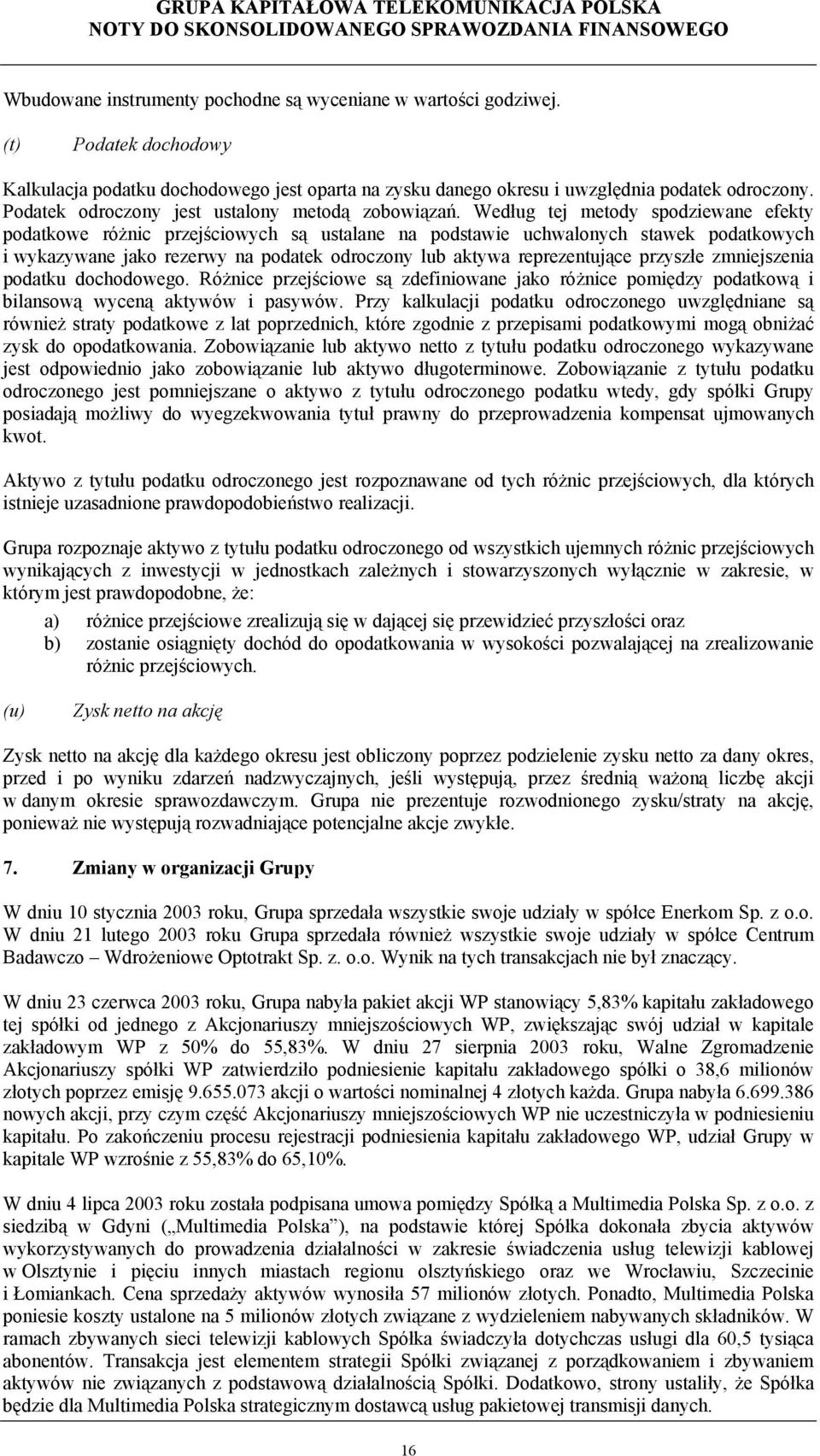 Według tej metody spodziewane efekty podatkowe różnic przejściowych są ustalane na podstawie uchwalonych stawek podatkowych i wykazywane jako rezerwy na podatek odroczony lub aktywa reprezentujące