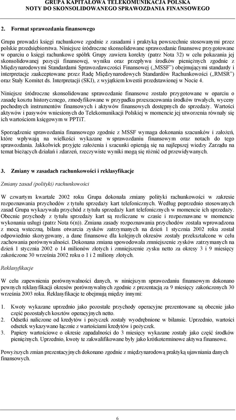 finansowej, wyniku oraz przepływu środków pieniężnych zgodnie z Międzynarodowymi Standardami Sprawozdawczości Finansowej ( MSSF ) obejmującymi standardy i interpretacje zaakceptowane przez Radę