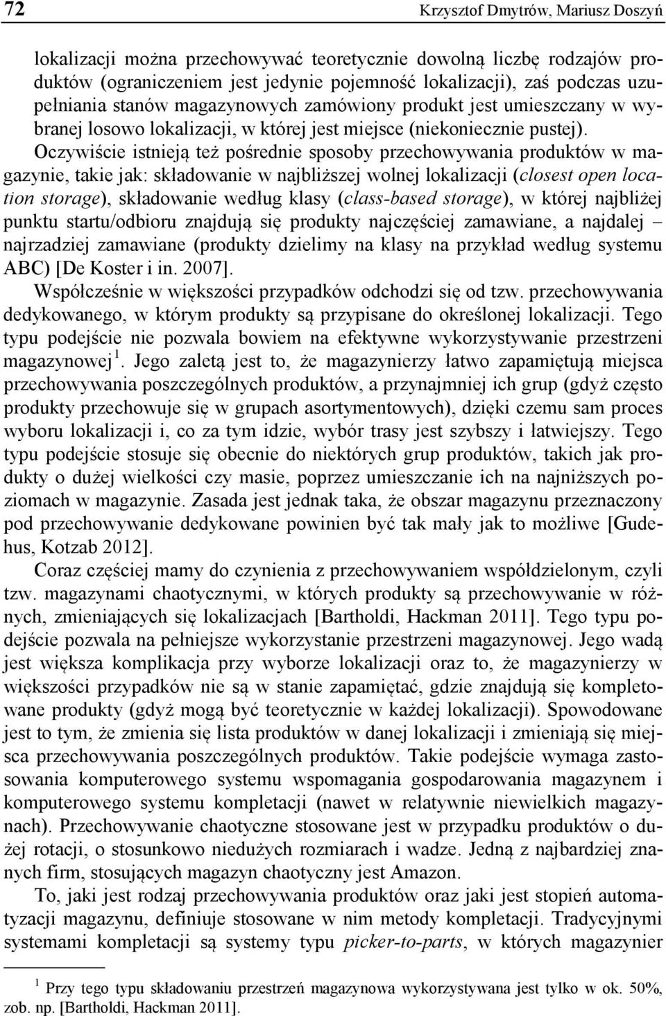 Oczywiście istnieją też pośrednie sposoby przechowywania produktów w magazynie, takie jak: składowanie w najbliższej wolnej lokalizacji (closest open location storage), składowanie według klasy