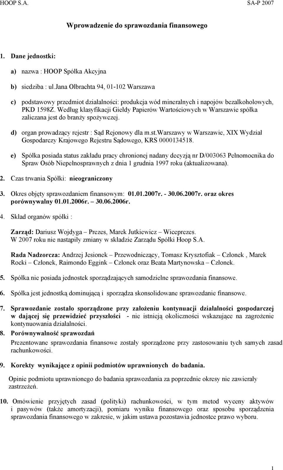 Według klasyfikacji Giełdy Papierów Wartościowych w Warszawie spółka zaliczana jest do branży spożywczej. d) organ prowadzący rejestr : Sąd Rejonowy dla m.st.warszawy w Warszawie, XIX Wydział Gospodarczy Krajowego Rejestru Sądowego, KRS 0000134518.