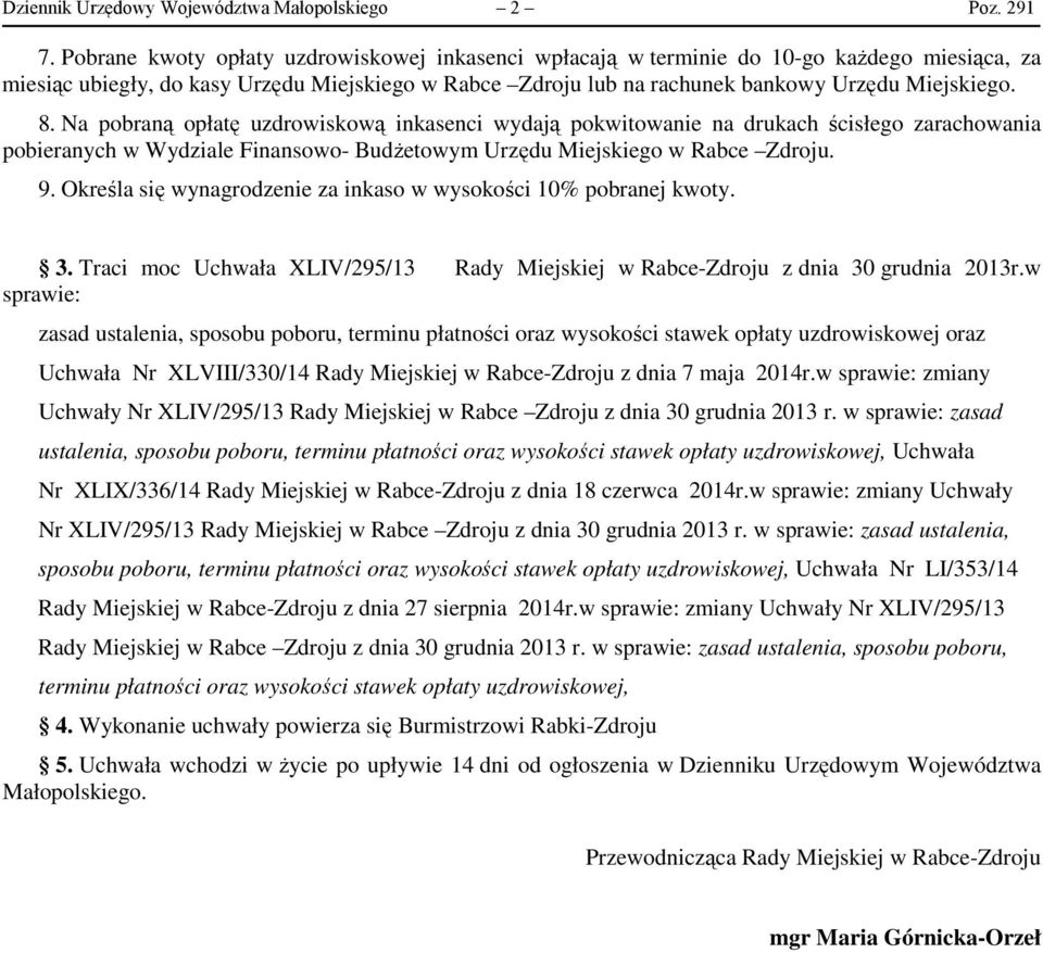 Na pobraną opłatę uzdrowiskową inkasenci wydają pokwitowanie na drukach ścisłego zarachowania pobieranych w Wydziale Finansowo- Budżetowym Urzędu Miejskiego w Rabce Zdroju. 9.