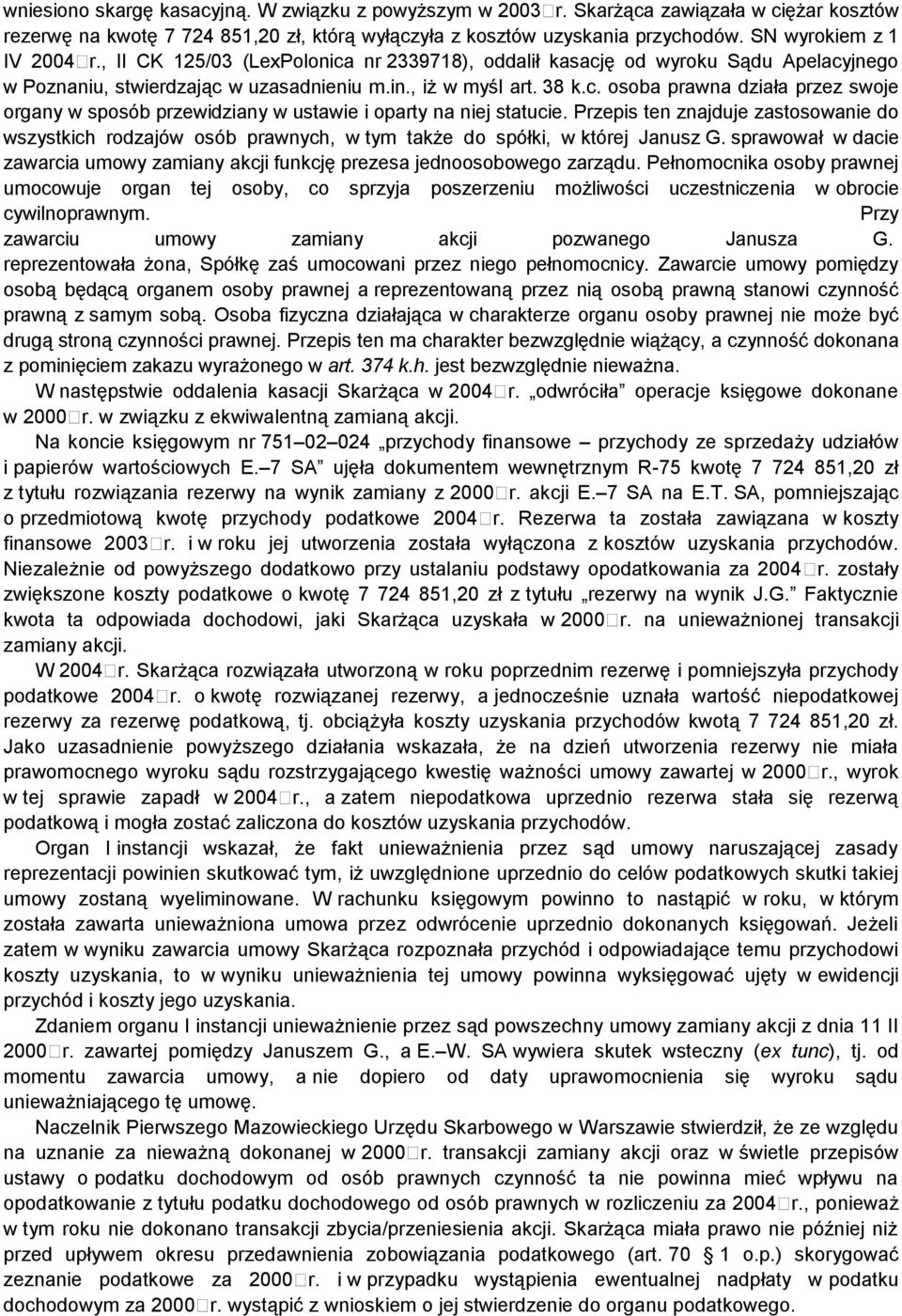 Przepis ten znajduje zastosowanie do wszystkich rodzajów osób prawnych, w tym także do spółki, w której Janusz G. sprawował w dacie zawarcia umowy zamiany akcji funkcję prezesa jednoosobowego zarządu.