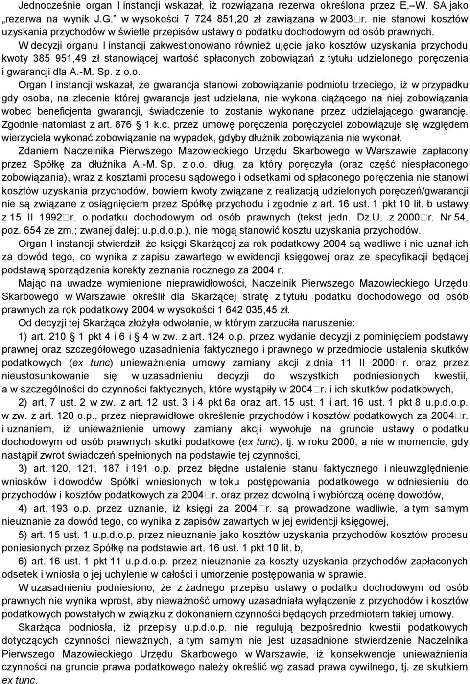 W decyzji organu I instancji zakwestionowano również ujęcie jako kosztów uzyskania przychodu kwoty 385 951,49 zł stanowiącej wartość spłaconych zobowiązań z tytułu udzielonego poręczenia i gwarancji