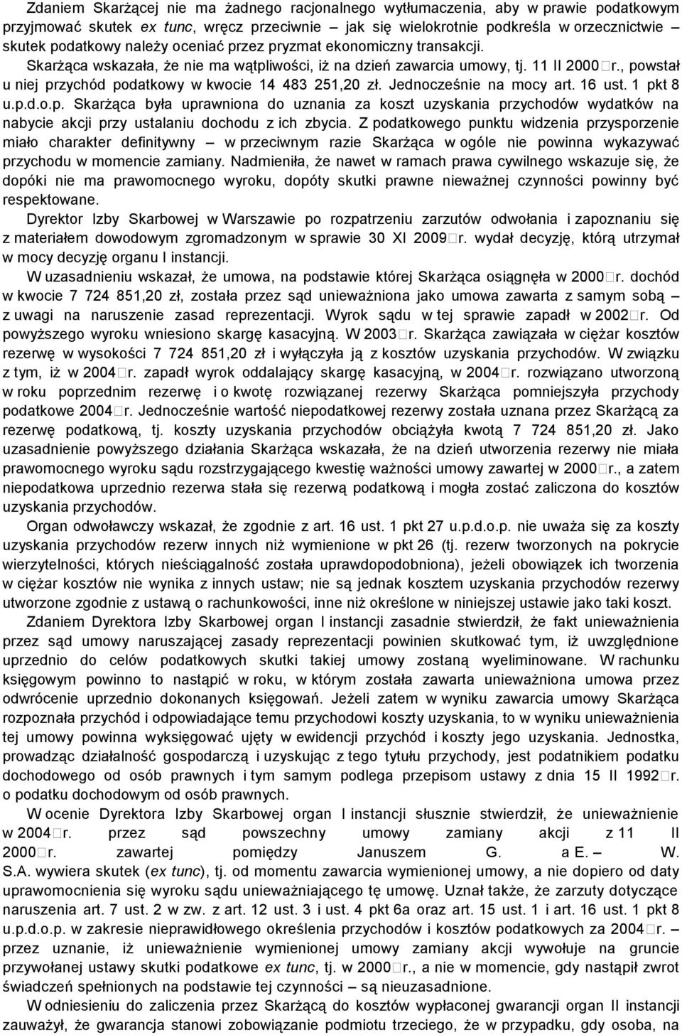 Jednocześnie na mocy art. 16 ust. 1 pkt 8 u.p.d.o.p. Skarżąca była uprawniona do uznania za koszt uzyskania przychodów wydatków na nabycie akcji przy ustalaniu dochodu z ich zbycia.