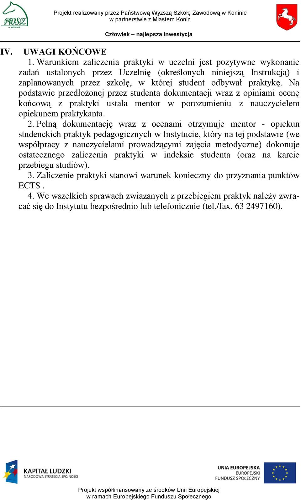 Na podstawie przedłożonej przez studenta dokumentacji wraz z opiniami ocenę końcową z praktyki ustala mentor w porozumieniu z nauczycielem opiekunem praktykanta. 2.