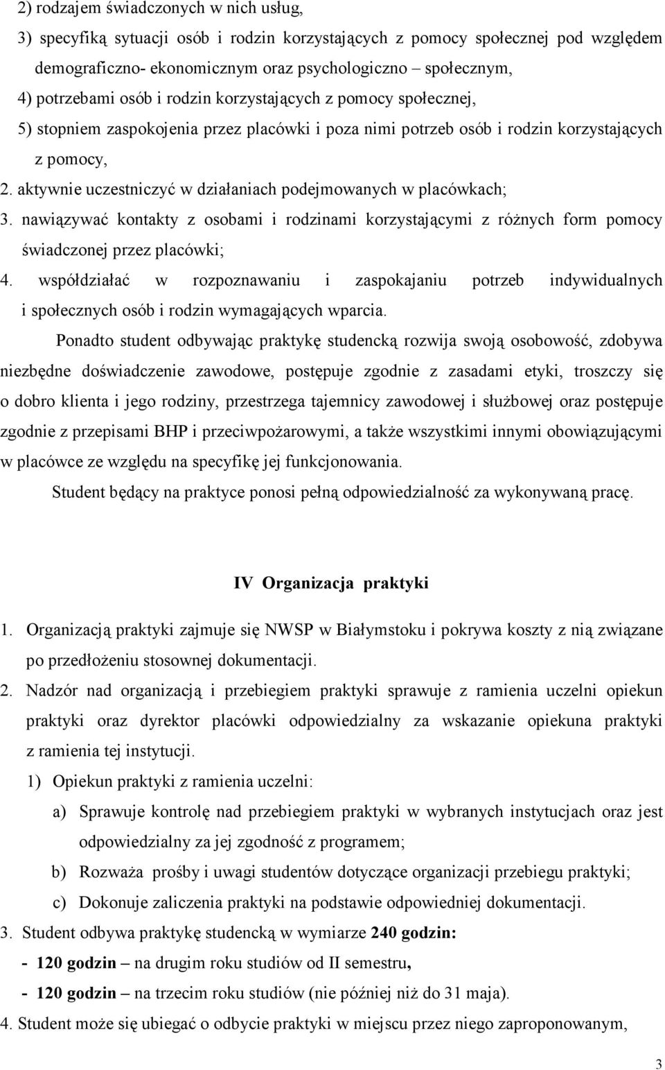 aktywnie uczestniczyć w działaniach podejmowanych w placówkach; 3. nawiązywać kontakty z osobami i rodzinami korzystającymi z różnych form pomocy świadczonej przez placówki; 4.