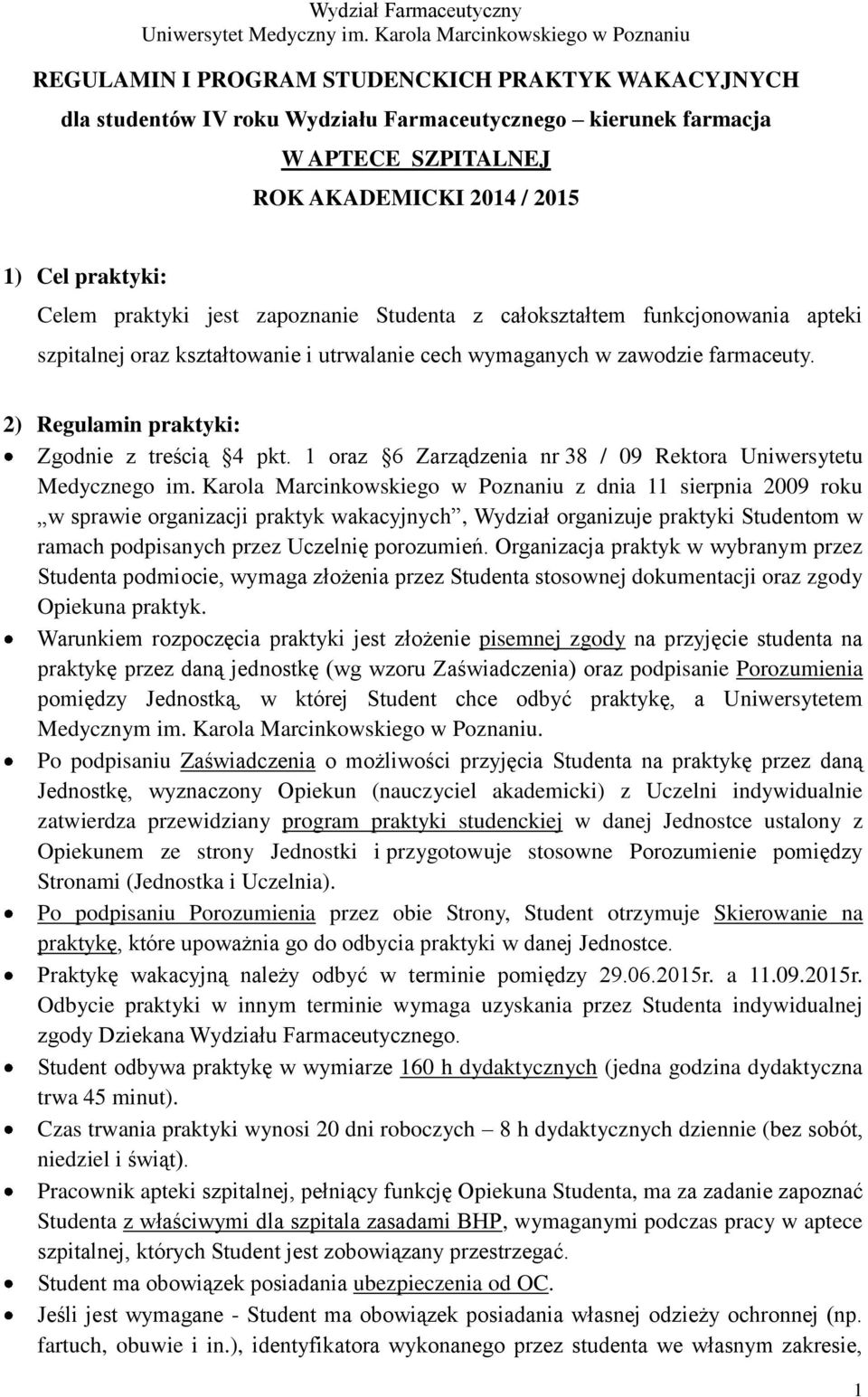 1) Cel praktyki: Celem praktyki jest zapoznanie Studenta z całokształtem funkcjonowania apteki szpitalnej oraz kształtowanie i utrwalanie cech wymaganych w zawodzie farmaceuty.