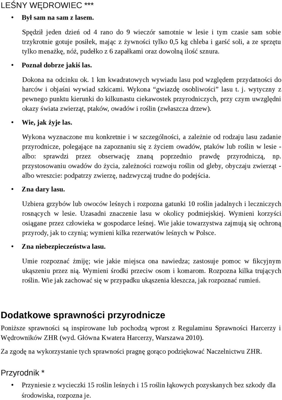 pudełko z 6 zapałkami oraz dowolną ilość sznura. Poznał dobrze jakiś las. Dokona na odcinku ok. 1 km kwadratowych wywiadu lasu pod względem przydatności do harców i objaśni wywiad szkicami.