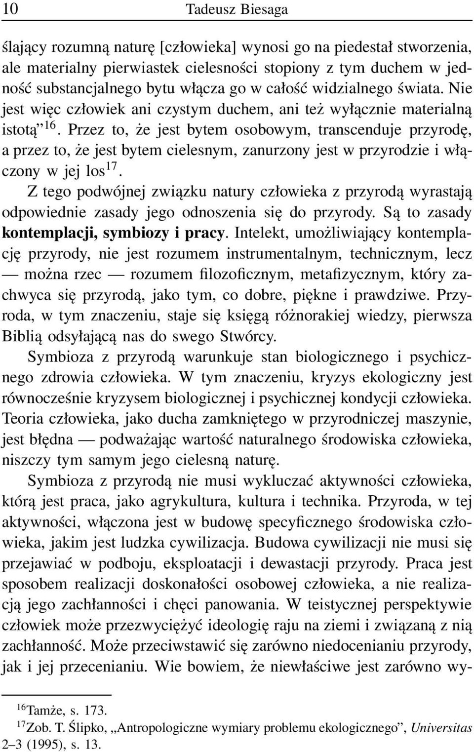 Przez to, że jest bytem osobowym, transcenduje przyrodę, a przez to, że jest bytem cielesnym, zanurzony jest w przyrodzie i włączony w jej los 17.