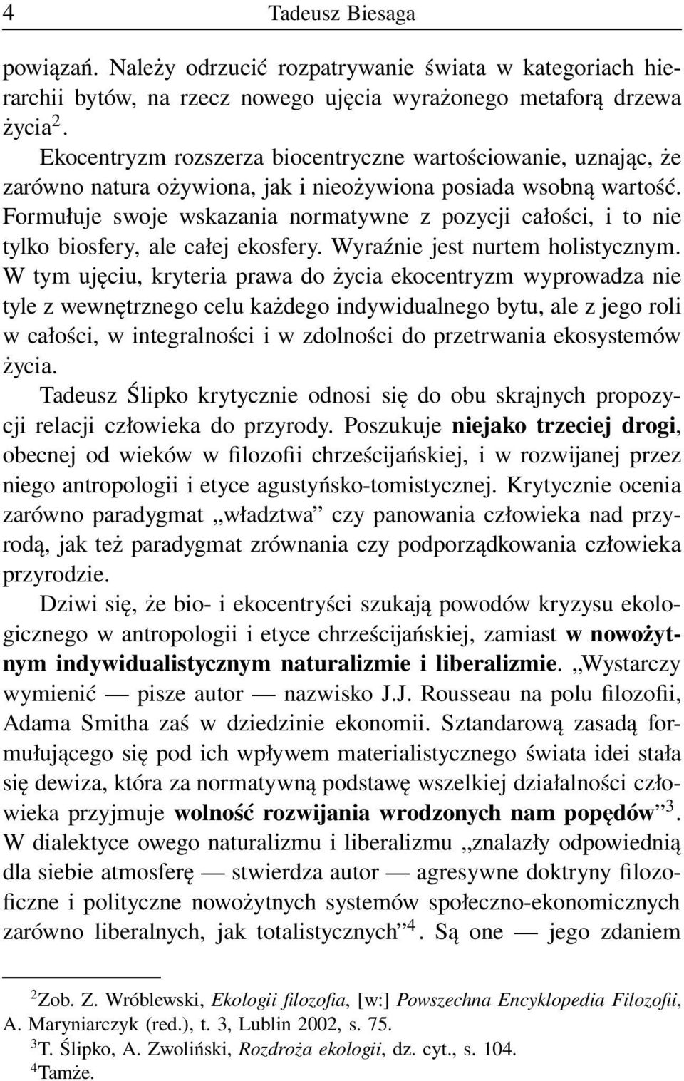 Formułuje swoje wskazania normatywne z pozycji całości, i to nie tylko biosfery, ale całej ekosfery. Wyraźnie jest nurtem holistycznym.