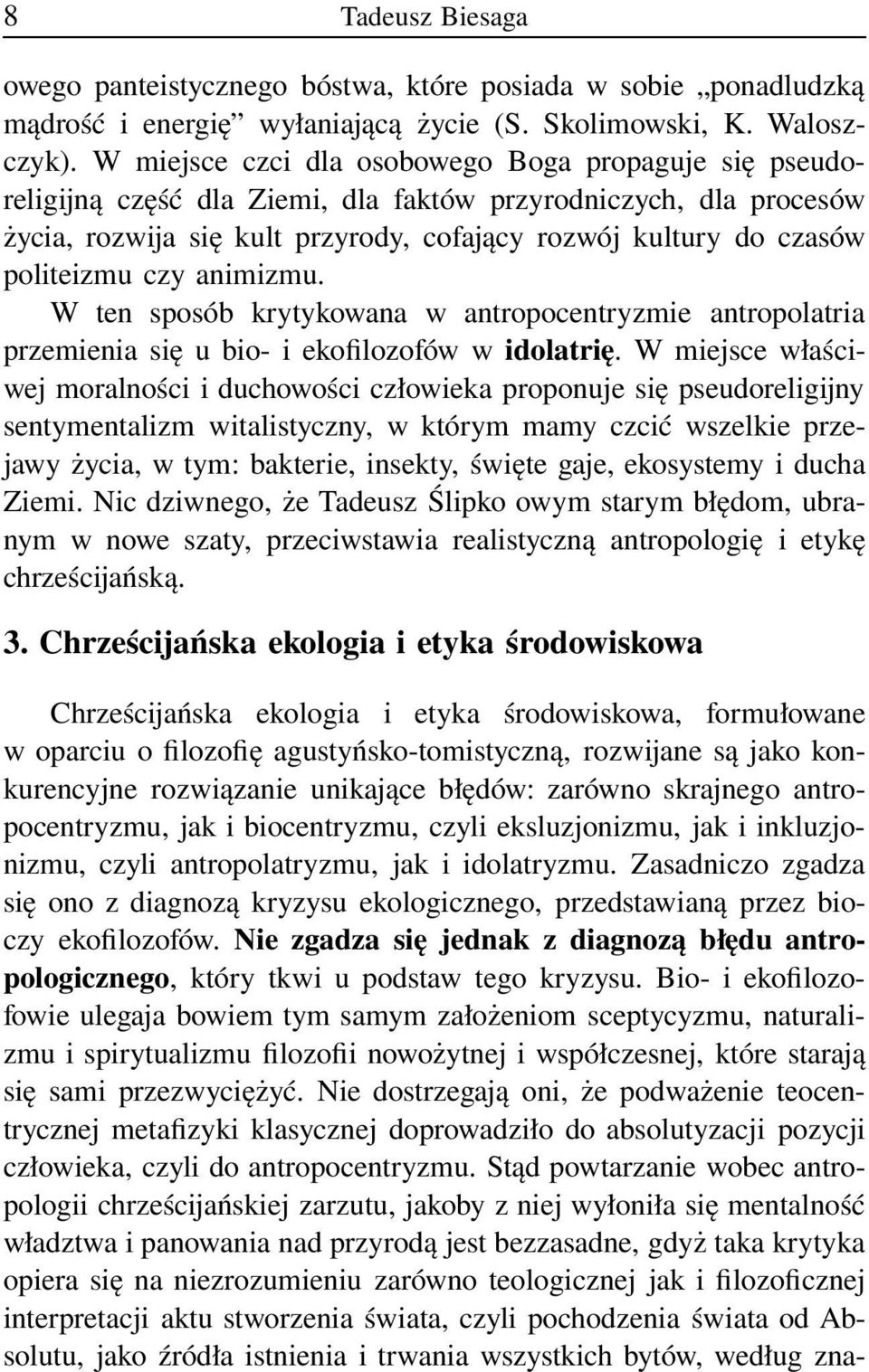 czy animizmu. W ten sposób krytykowana w antropocentryzmie antropolatria przemienia się u bio- i ekofilozofów w idolatrię.