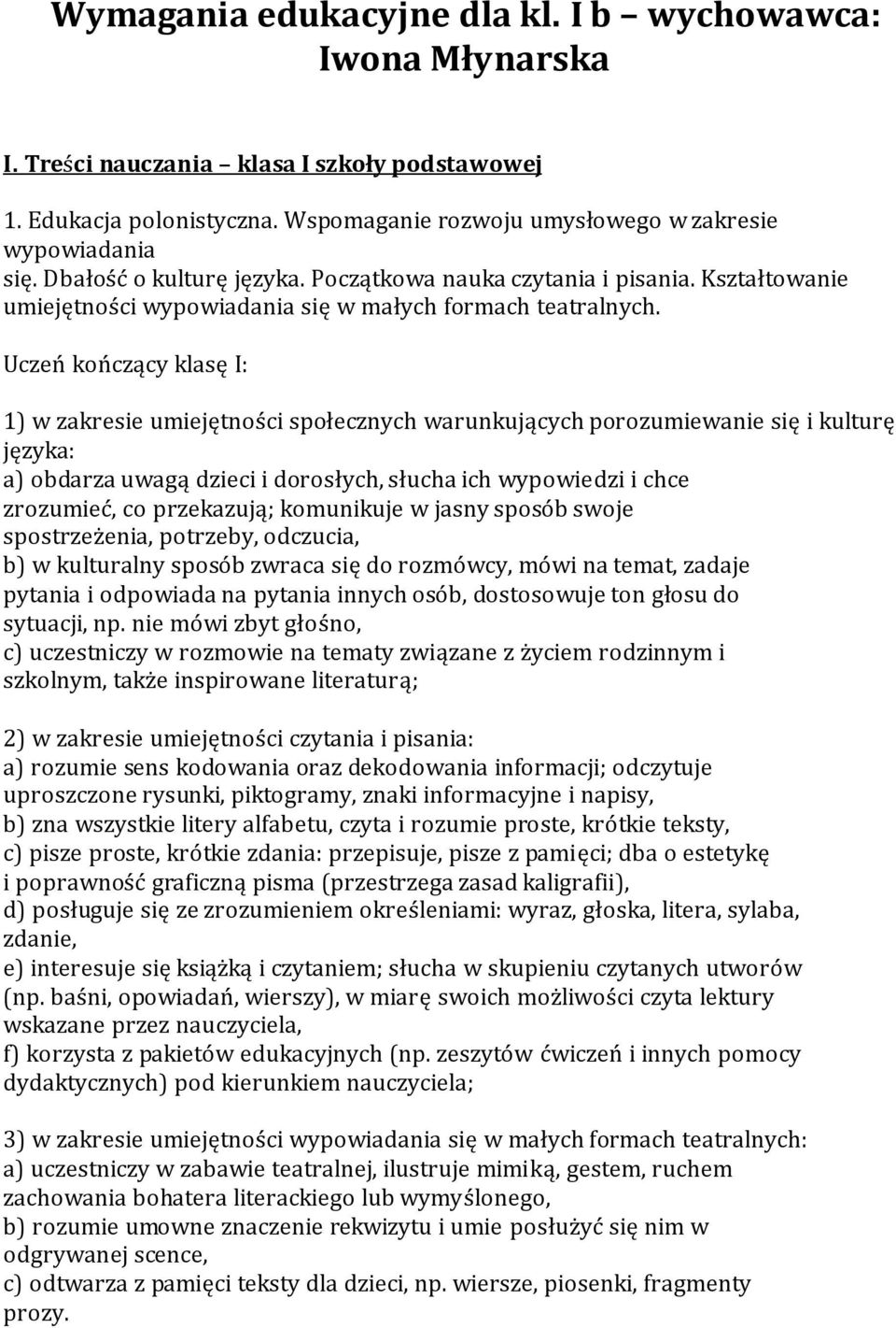 1) w zakresie umiejętności społecznych warunkujących porozumiewanie się i kulturę języka: a) obdarza uwagą dzieci i dorosłych, słucha ich wypowiedzi i chce zrozumieć, co przekazują; komunikuje w