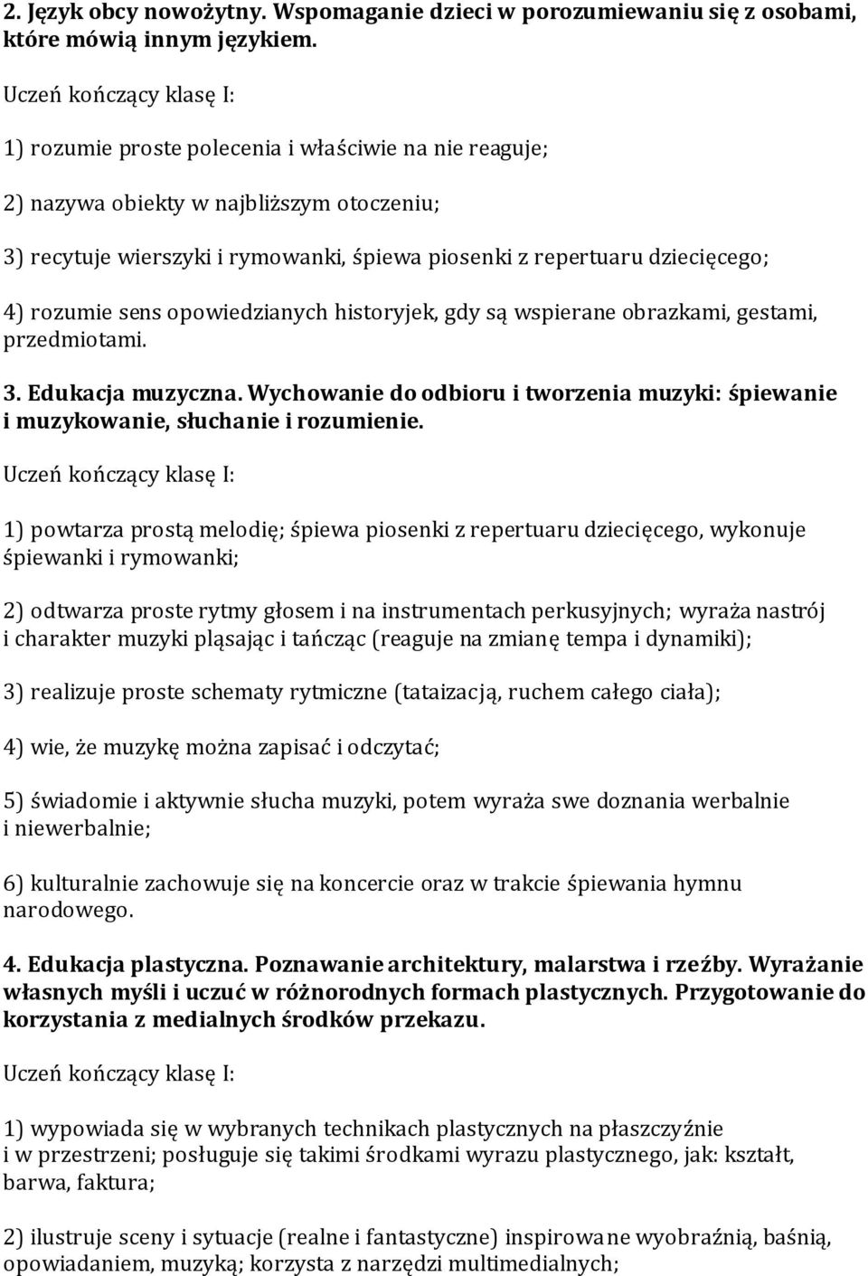 opowiedzianych historyjek, gdy są wspierane obrazkami, gestami, przedmiotami. 3. Edukacja muzyczna. Wychowanie do odbioru i tworzenia muzyki: śpiewanie i muzykowanie, słuchanie i rozumienie.