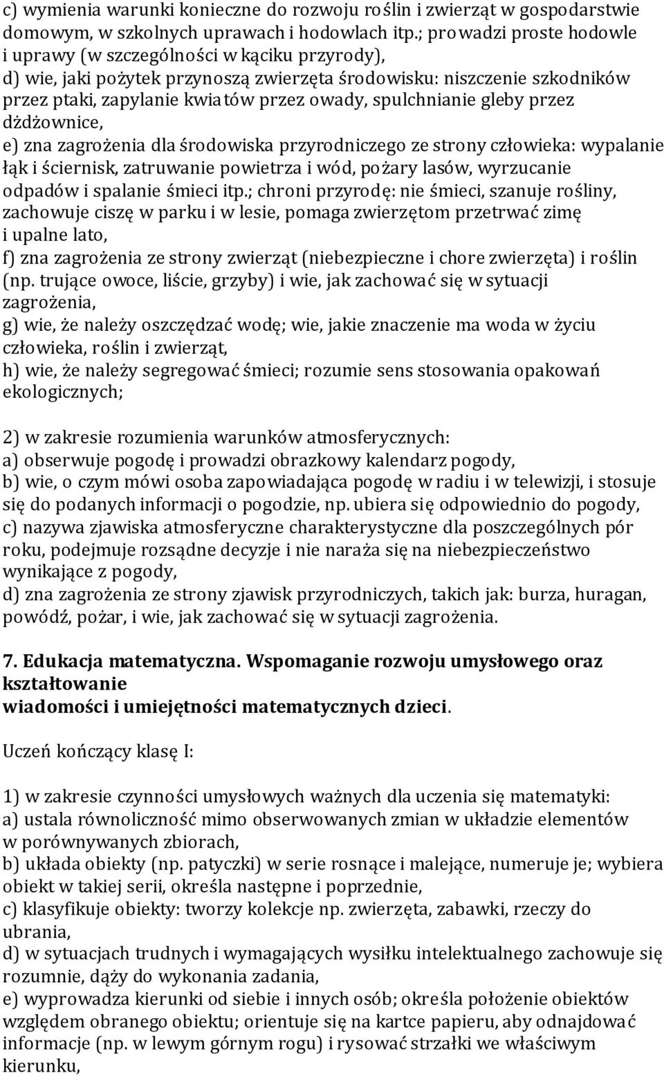 spulchnianie gleby przez dżdżownice, e) zna zagrożenia dla środowiska przyrodniczego ze strony człowieka: wypalanie łąk i ściernisk, zatruwanie powietrza i wód, pożary lasów, wyrzucanie odpadów i