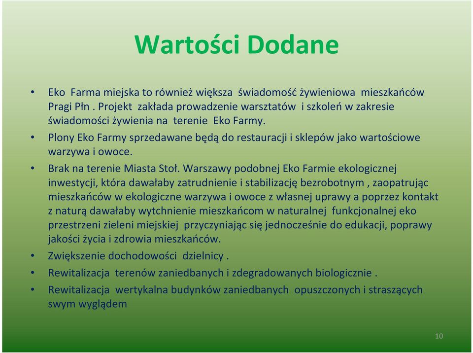 Warszawy podobnej Eko Farmie ekologicznej inwestycji, która dawałaby zatrudnienie i stabilizację bezrobotnym, zaopatrując mieszkańców w ekologiczne warzywa i owoce z własnej uprawy a poprzez kontakt