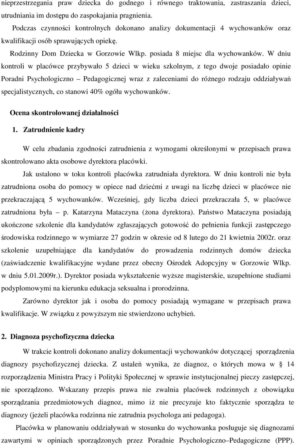 W dniu kontroli w placówce przybywało 5 dzieci w wieku szkolnym, z tego dwoje posiadało opinie Poradni Psychologiczno Pedagogicznej wraz z zaleceniami do różnego rodzaju oddziaływań