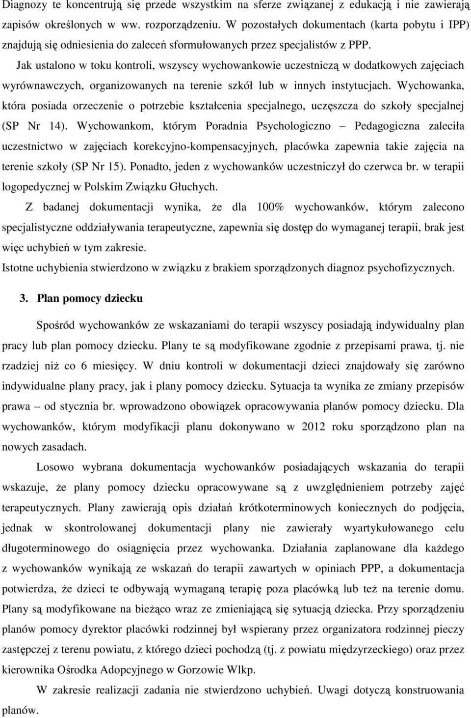 Jak ustalono w toku kontroli, wszyscy wychowankowie uczestniczą w dodatkowych zajęciach wyrównawczych, organizowanych na terenie szkół lub w innych instytucjach.