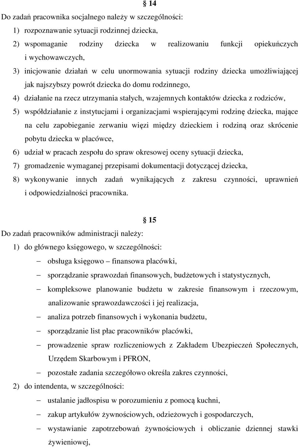 z rodziców, 5) współdziałanie z instytucjami i organizacjami wspierającymi rodzinę dziecka, mające na celu zapobieganie zerwaniu więzi między dzieckiem i rodziną oraz skrócenie pobytu dziecka w