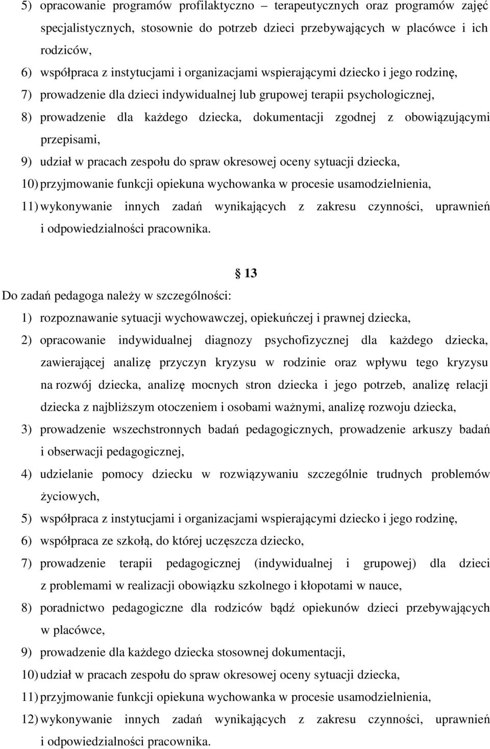 obowiązującymi przepisami, 9) udział w pracach zespołu do spraw okresowej oceny sytuacji dziecka, 10) przyjmowanie funkcji opiekuna wychowanka w procesie usamodzielnienia, 11) wykonywanie innych