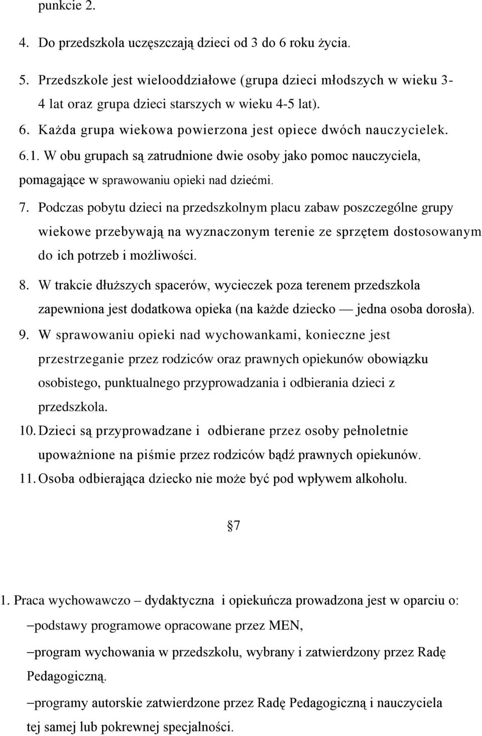 Podczas pobytu dzieci na przedszkolnym placu zabaw poszczególne grupy wiekowe przebywają na wyznaczonym terenie ze sprzętem dostosowanym do ich potrzeb i możliwości. 8.