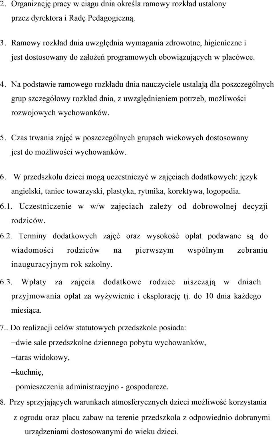 Na podstawie ramowego rozkładu dnia nauczyciele ustalają dla poszczególnych grup szczegółowy rozkład dnia, z uwzględnieniem potrzeb, możliwości rozwojowych wychowanków.