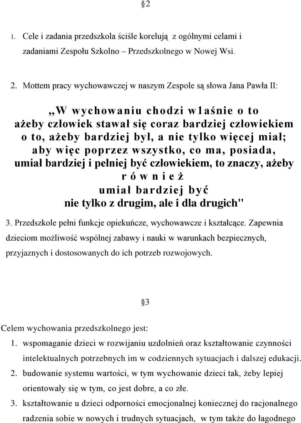 miał; aby więc poprzez wszystko, co ma, posiada, umiał bardziej i pełniej być człowiekiem, to znaczy, ażeby r ó w n i e ż umiał bardziej być nie tylko z drugim, ale i dla drugich" 3.