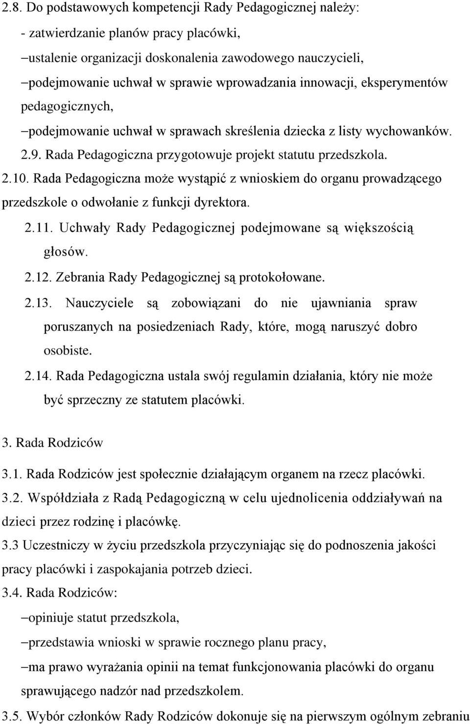 Rada Pedagogiczna może wystąpić z wnioskiem do organu prowadzącego przedszkole o odwołanie z funkcji dyrektora. 2.11. Uchwały Rady Pedagogicznej podejmowane są większością głosów. 2.12.