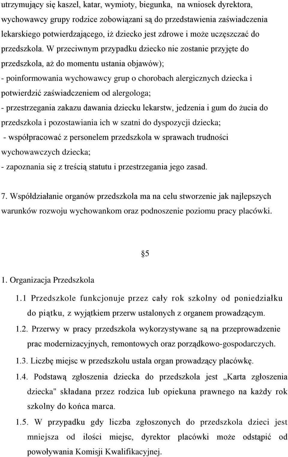 W przeciwnym przypadku dziecko nie zostanie przyjęte do przedszkola, aż do momentu ustania objawów); - poinformowania wychowawcy grup o chorobach alergicznych dziecka i potwierdzić zaświadczeniem od