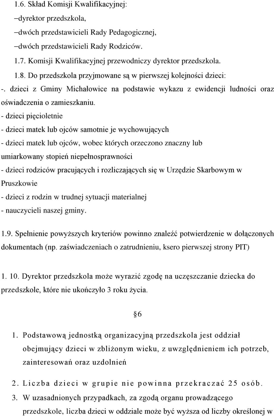 - dzieci pięcioletnie - dzieci matek lub ojców samotnie je wychowujących - dzieci matek lub ojców, wobec których orzeczono znaczny lub umiarkowany stopień niepełnosprawności - dzieci rodziców