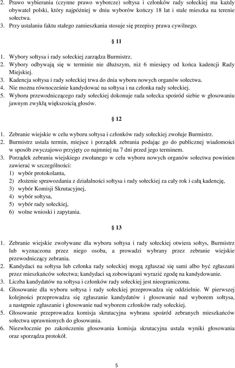 Wybory odbywają się w terminie nie dłuŝszym, niŝ 6 miesięcy od końca kadencji Rady Miejskiej. 3. Kadencja sołtysa i rady sołeckiej trwa do dnia wyboru nowych organów sołectwa. 4.