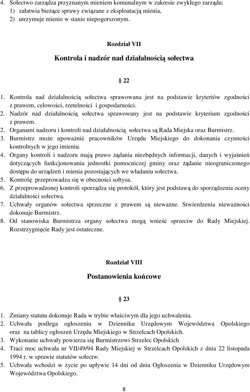 2. Nadzór nad działalnością sołectwa sprawowany jest na podstawie kryterium zgodności z prawem. 2. Organami nadzoru i kontroli nad działalnością sołectwa są Rada Miejska oraz Burmistrz. 3.