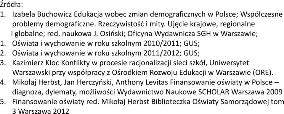 Kazimierz Kloc Konflikty w procesie racjonalizacji sieci szkół, Uniwersytet Warszawski przy współpracy z Ośrodkiem Rozwoju Edukacji w Warszawie (ORE). 4.