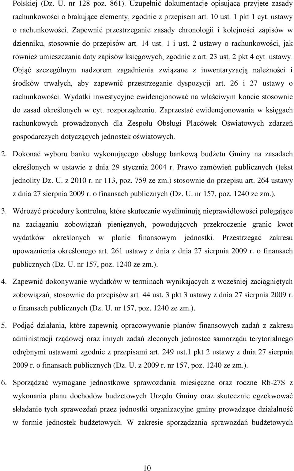 2 ustawy o rachunkowości, jak również umieszczania daty zapisów księgowych, zgodnie z art. 23 ust. 2 pkt 4 cyt. ustawy. Objąć szczególnym nadzorem zagadnienia związane z inwentaryzacją należności i środków trwałych, aby zapewnić przestrzeganie dyspozycji art.