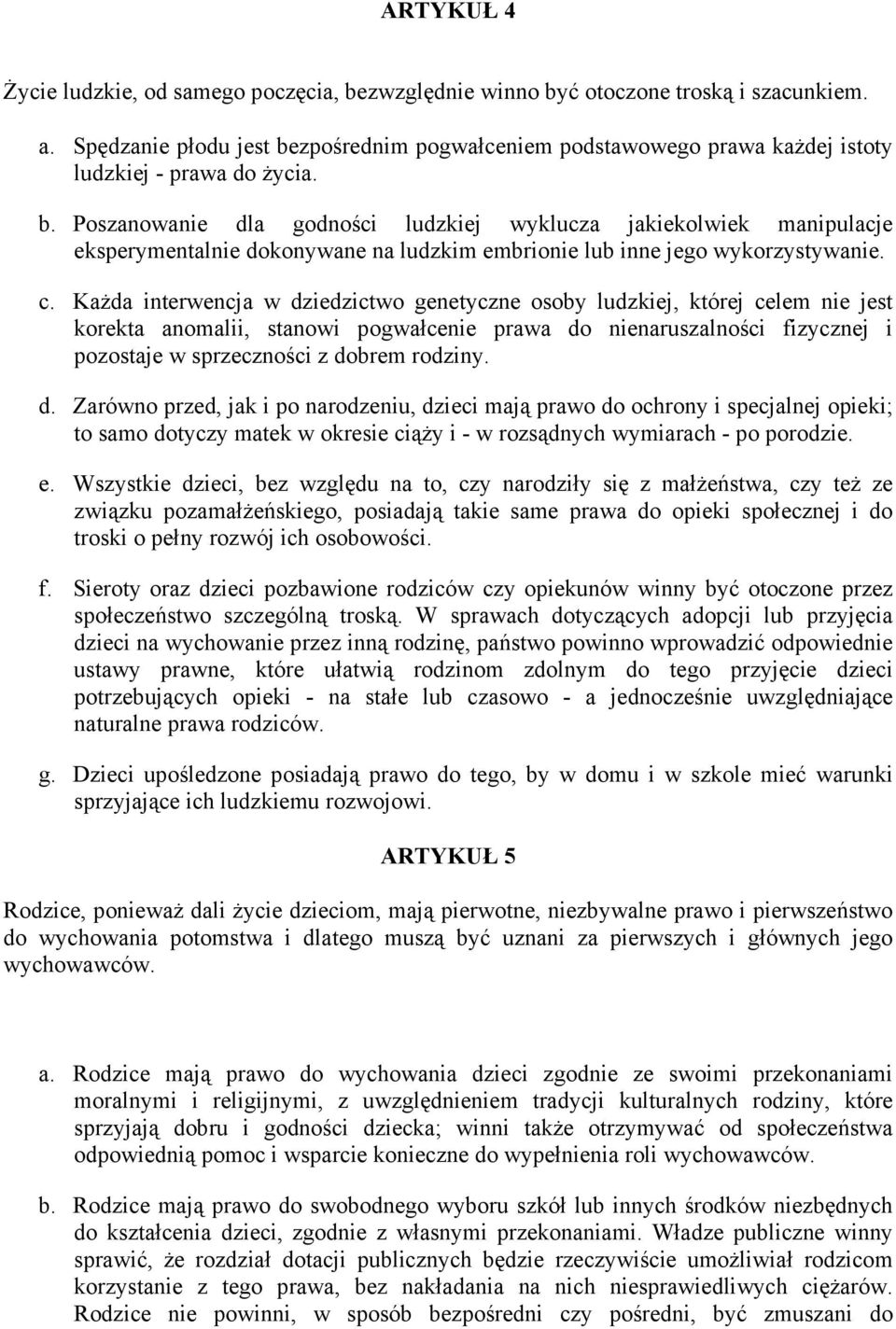 c. KaŜda interwencja w dziedzictwo genetyczne osoby ludzkiej, której celem nie jest korekta anomalii, stanowi pogwałcenie prawa do nienaruszalności fizycznej i pozostaje w sprzeczności z dobrem