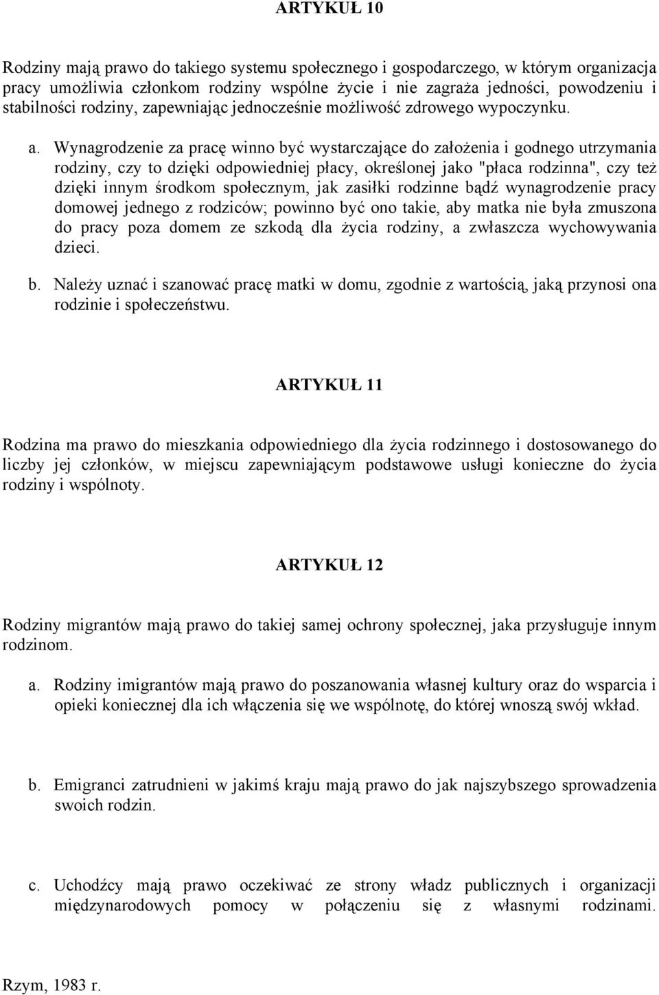 Wynagrodzenie za pracę winno być wystarczające do załoŝenia i godnego utrzymania rodziny, czy to dzięki odpowiedniej płacy, określonej jako "płaca rodzinna", czy teŝ dzięki innym środkom społecznym,