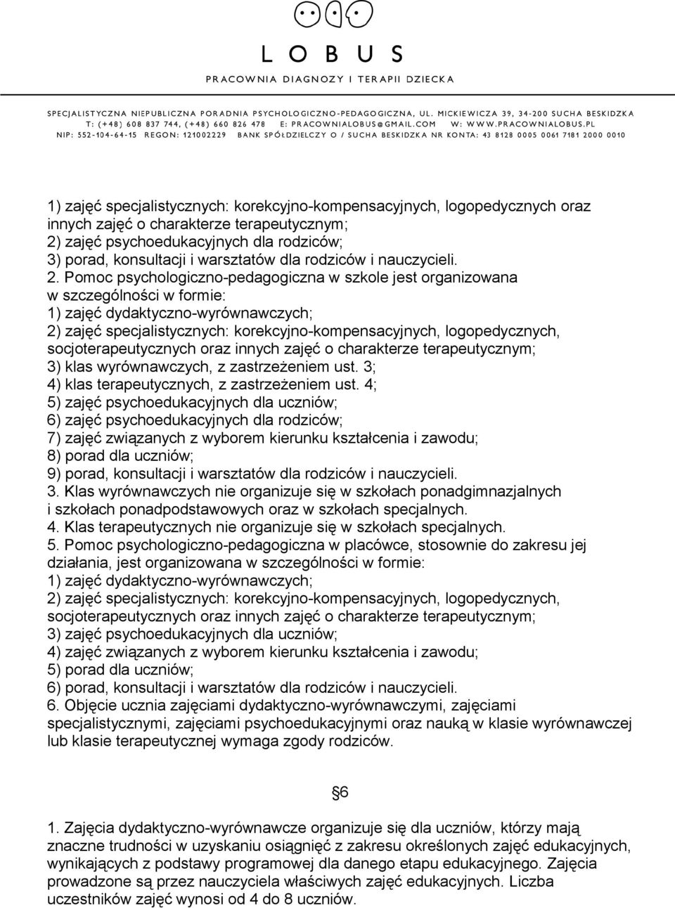 Pomoc psychologiczno-pedagogiczna w szkole jest organizowana w szczególności w formie: 1) zajęć dydaktyczno-wyrównawczych; 2) zajęć specjalistycznych: korekcyjno-kompensacyjnych, logopedycznych,