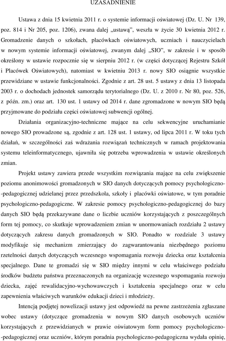 sierpniu 2012 r. (w części dotyczącej Rejestru Szkół i Placówek Oświatowych), natomiast w kwietniu 2013 r. nowy SIO osiągnie wszystkie przewidziane w ustawie funkcjonalności. Zgodnie z art. 28 ust.