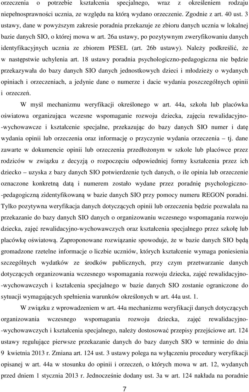 26a ustawy, po pozytywnym zweryfikowaniu danych identyfikacyjnych ucznia ze zbiorem PESEL (art. 26b ustawy). Należy podkreślić, że w następstwie uchylenia art.