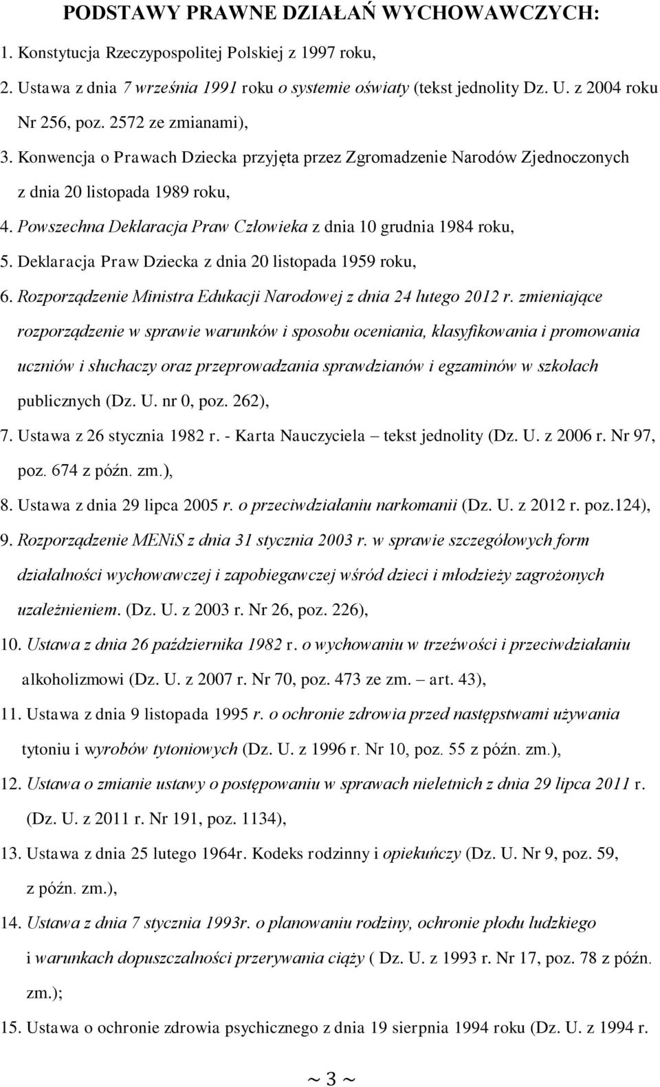 Powszechna Deklaracja Praw Człowieka z dnia 10 grudnia 1984 roku, 5. Deklaracja Praw Dziecka z dnia 20 listopada 1959 roku, 6. Rozporządzenie Ministra Edukacji Narodowej z dnia 24 lutego 2012 r.