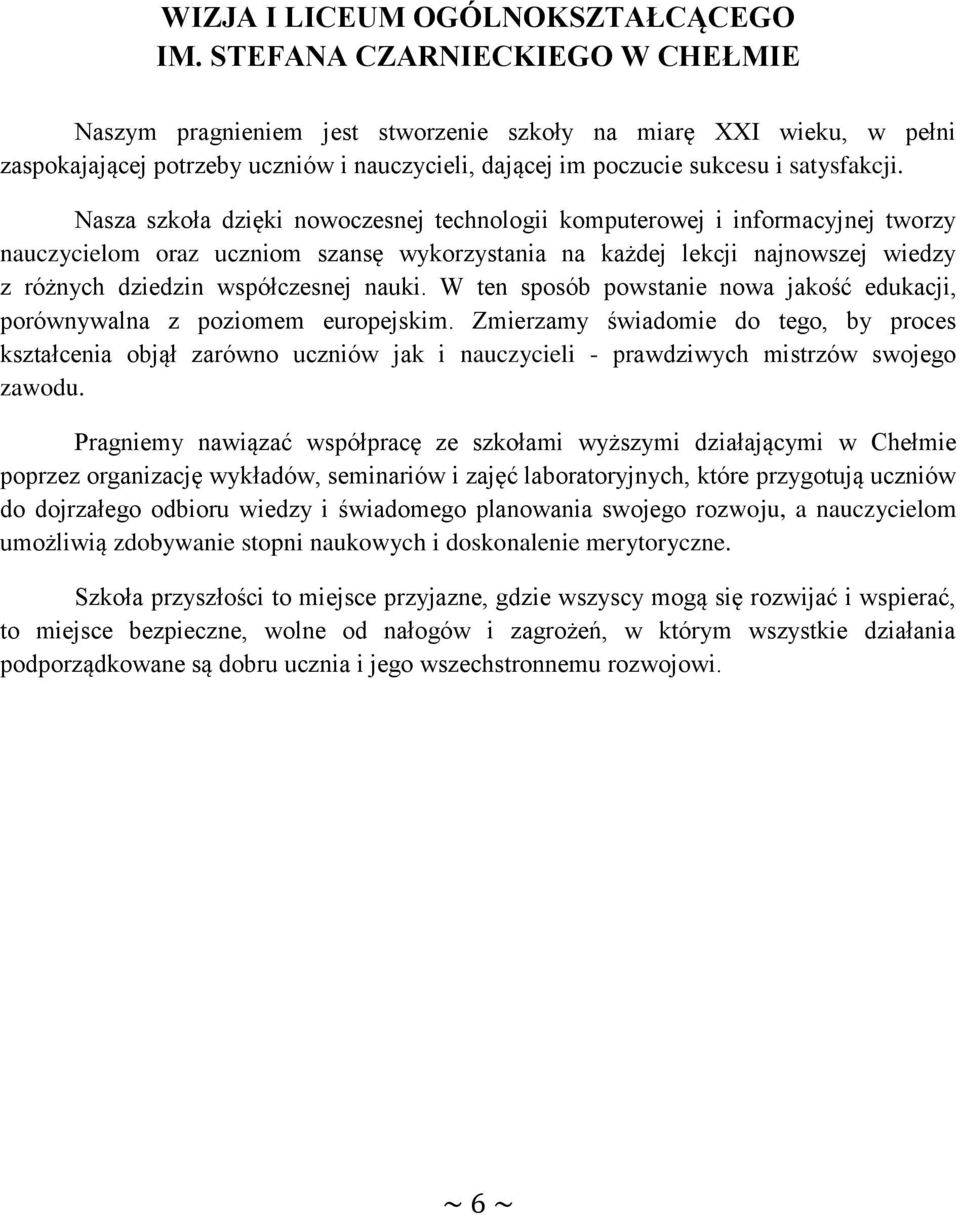 Nasza szkoła dzięki nowoczesnej technologii komputerowej i informacyjnej tworzy nauczycielom oraz uczniom szansę wykorzystania na każdej lekcji najnowszej wiedzy z różnych dziedzin współczesnej nauki.