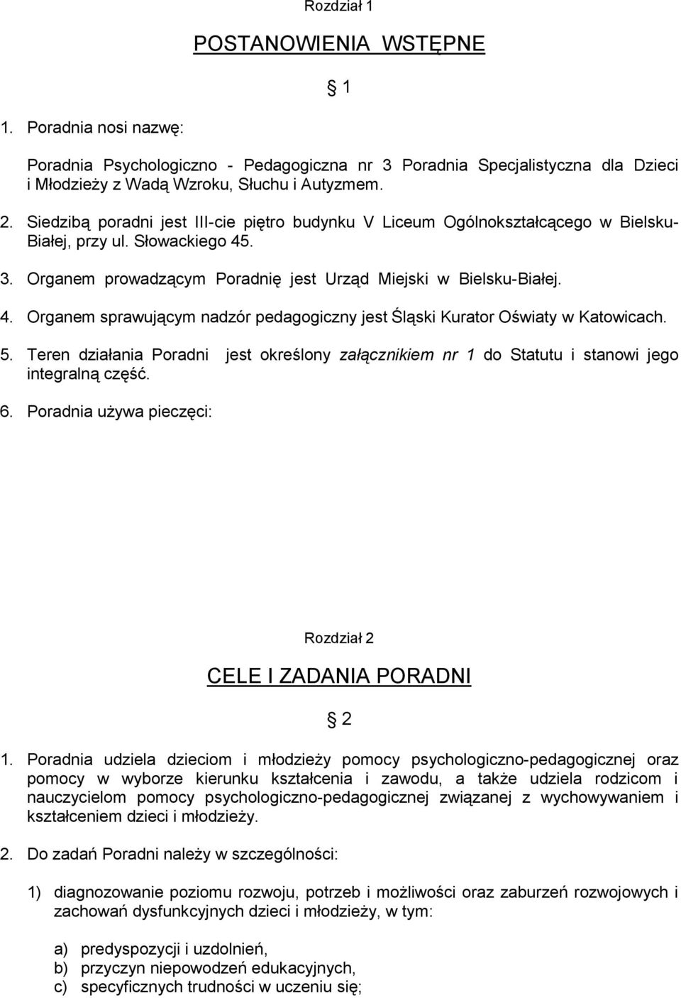 5. Teren działania Poradni jest określony załącznikiem nr 1 do Statutu i stanowi jego integralną część. 6. Poradnia używa pieczęci: Rozdział 2 CELE I ZADANIA PORADNI 2 1.