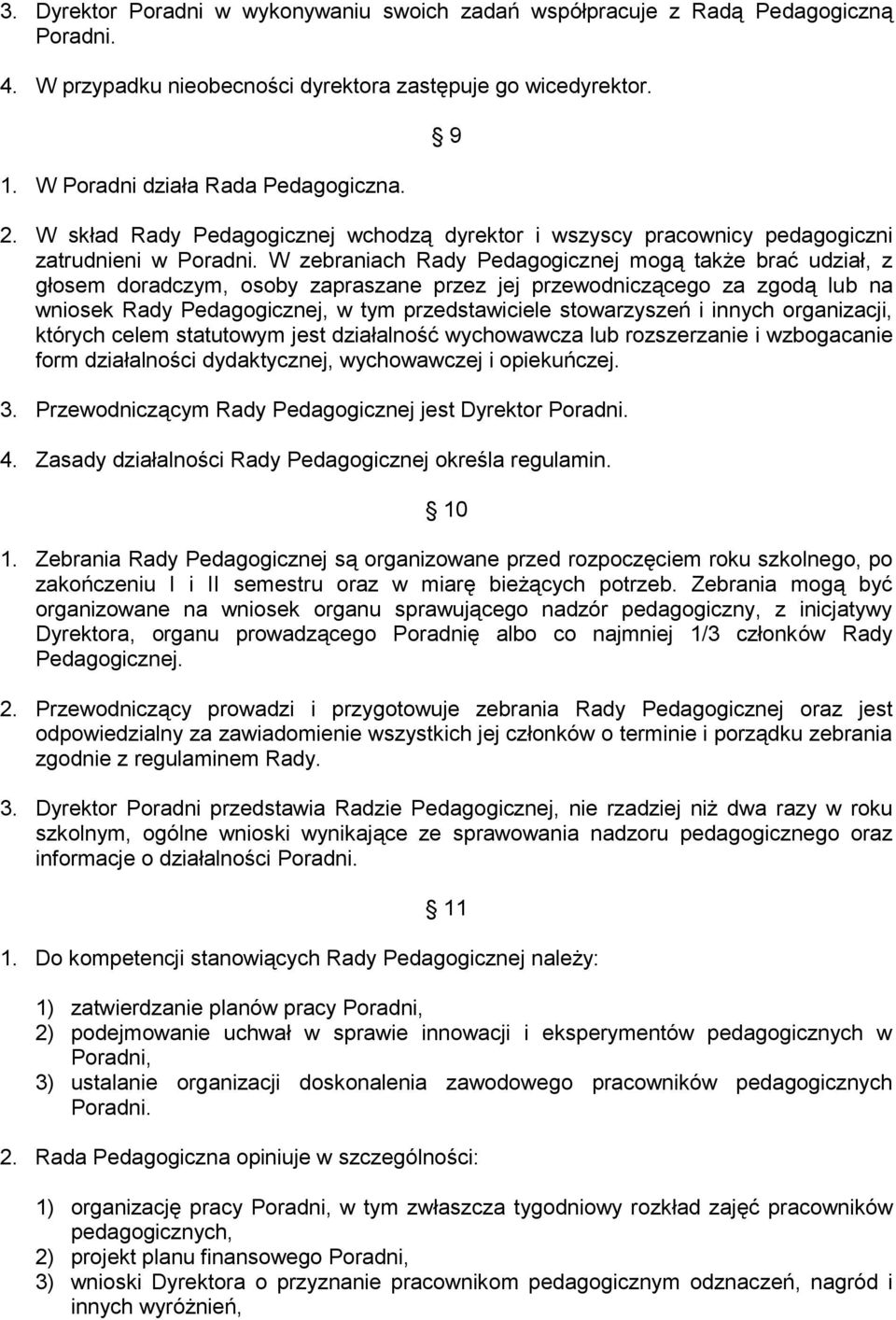 W zebraniach Rady Pedagogicznej mogą także brać udział, z głosem doradczym, osoby zapraszane przez jej przewodniczącego za zgodą lub na wniosek Rady Pedagogicznej, w tym przedstawiciele stowarzyszeń