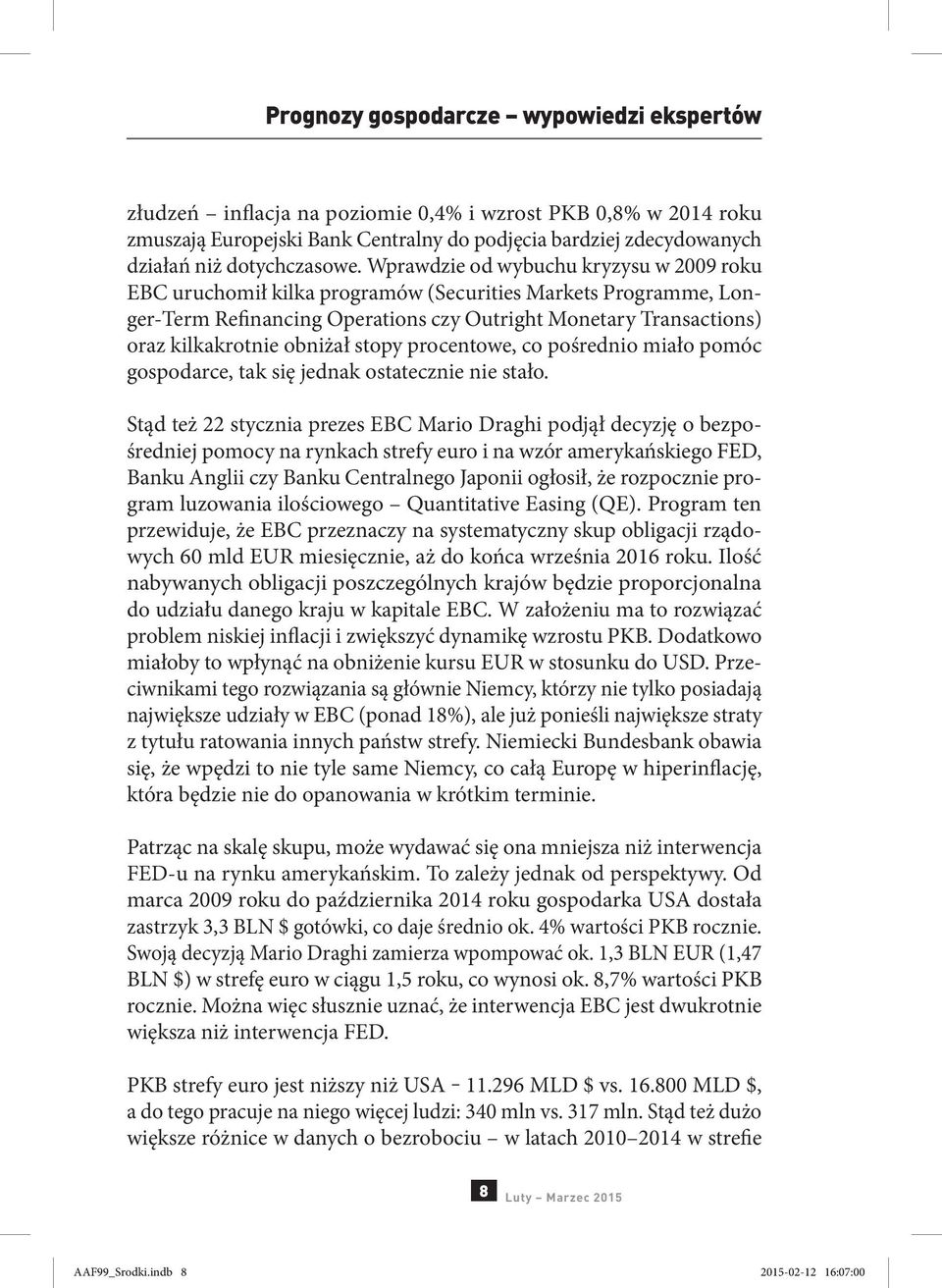 Wprawdzie od wybuchu kryzysu w 2009 roku EBC uruchomił kilka programów (Securities Markets Programme, Longer-Term Refinancing Operations czy Outright Monetary Transactions) oraz kilkakrotnie obniżał