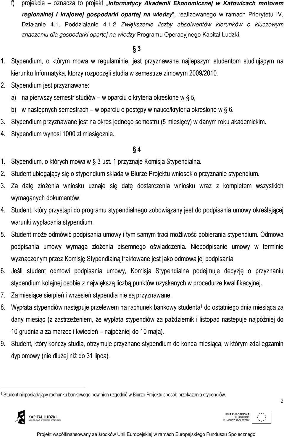 Stypendium, o którym mowa w regulaminie, jest przyznawane najlepszym studentom studiującym na kierunku Informatyka, którzy rozpoczęli studia w semestrze zimowym 20