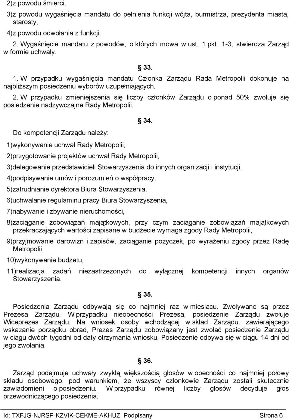 2. W przypadku zmieniejszenia się liczby członków Zarządu o ponad 50% zwołuje się posiedzenie nadzywczajne Rady Metropolii. Do kompetencji Zarządu należy: 1)wykonywanie uchwał Rady Metropolii, 34.